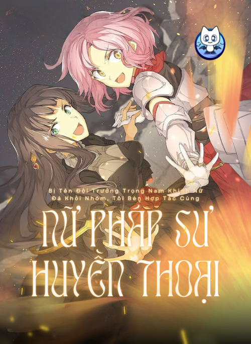Bị Tên Đội Trưởng Trọng Nam Khinh Nữ Đá Khỏi Nhóm, Tôi Bèn Hợp Tác Cùng Nữ Pháp Sư Huyền Thoại!